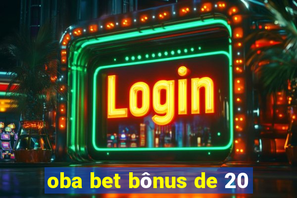 oba bet bônus de 20